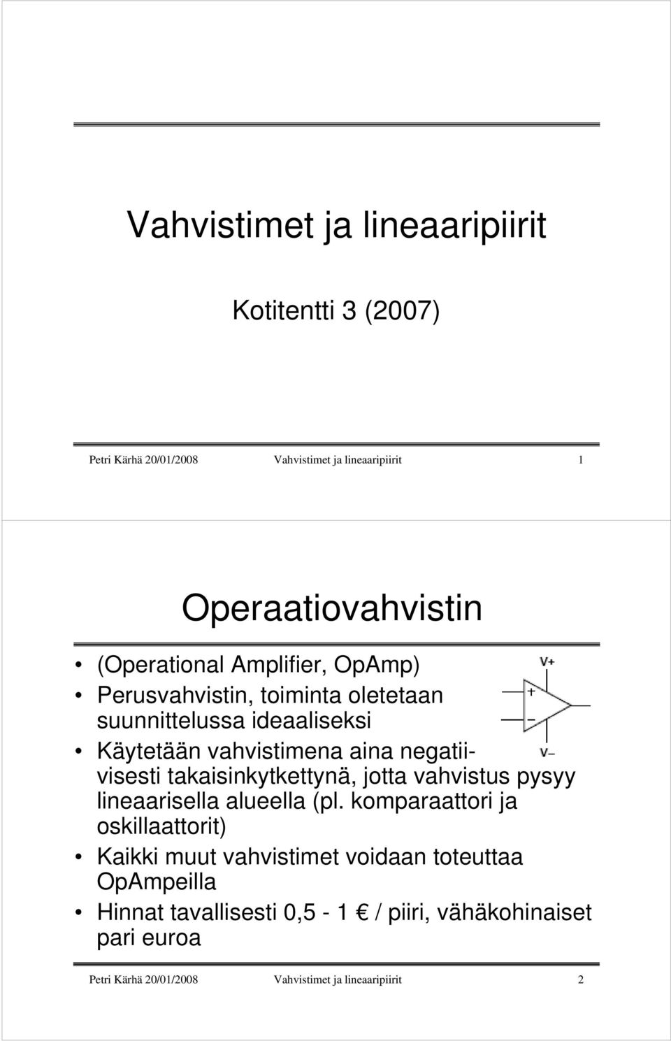 negatiivisesti takaisinkytkettynä, jotta vahvistus pysyy lineaarisella alueella (pl.