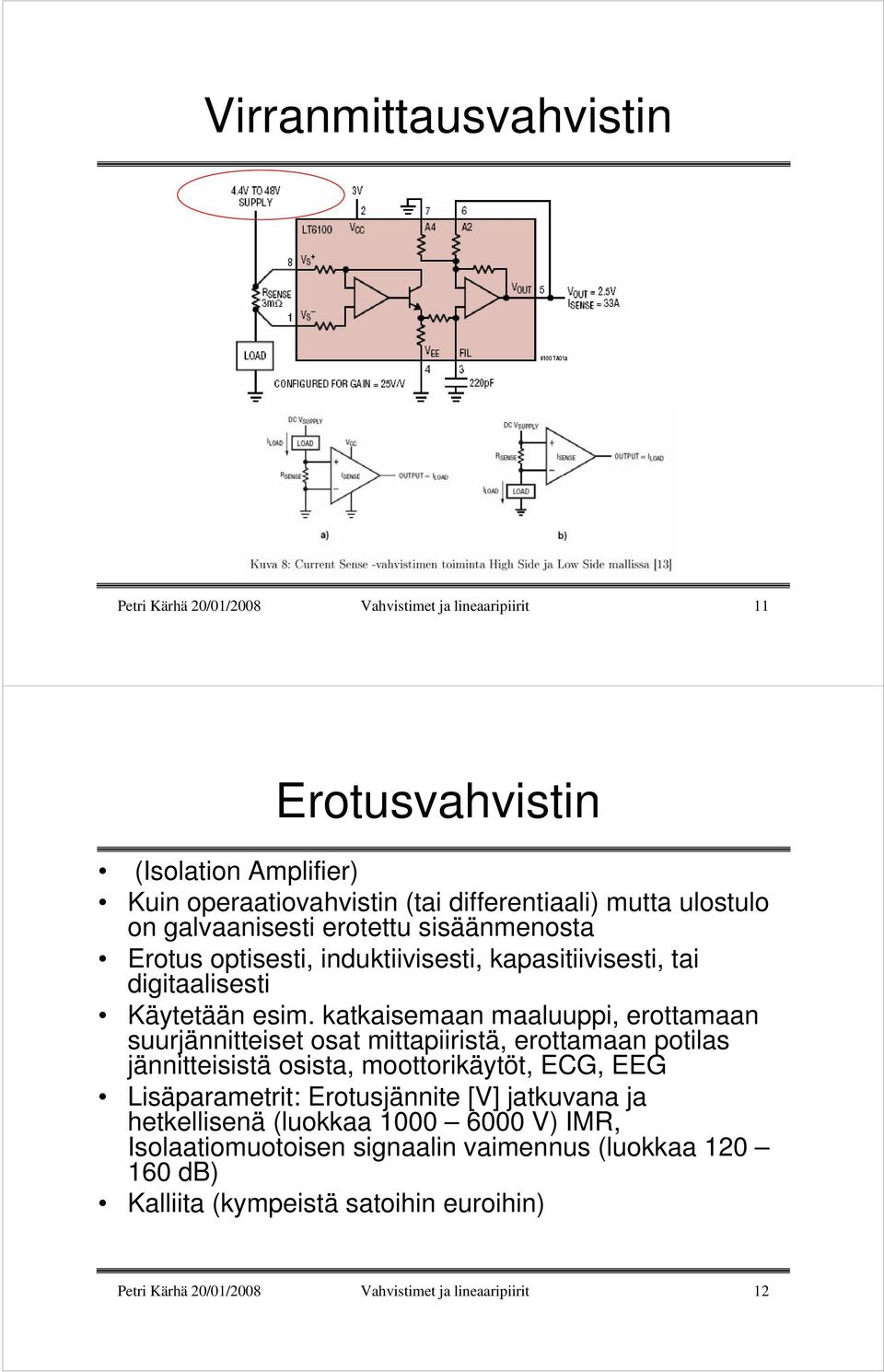 katkaisemaan maaluuppi, erottamaan suurjännitteiset osat mittapiiristä, erottamaan potilas jännitteisistä osista, moottorikäytöt, ECG, EEG Lisäparametrit: Erotusjännite