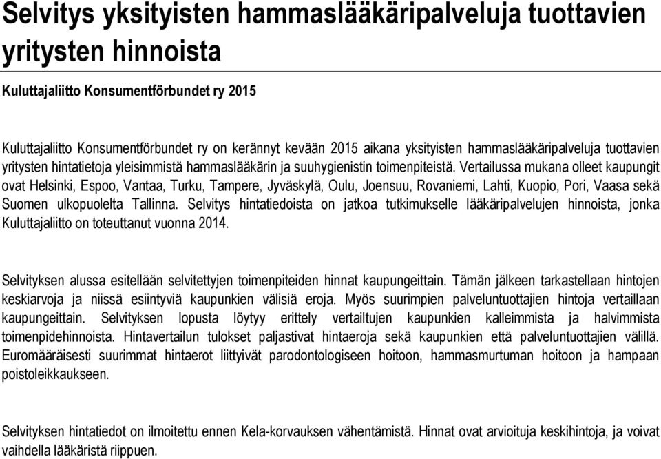 Vertailussa mukana olleet kaupungit ovat Helsinki, Espoo, Vantaa, Turku, Tampere, Jyväskylä, Oulu, Joensuu, Rovaniemi, Lahti, Kuopio, Pori, Vaasa sekä Suomen ulkopuolelta Tallinna.