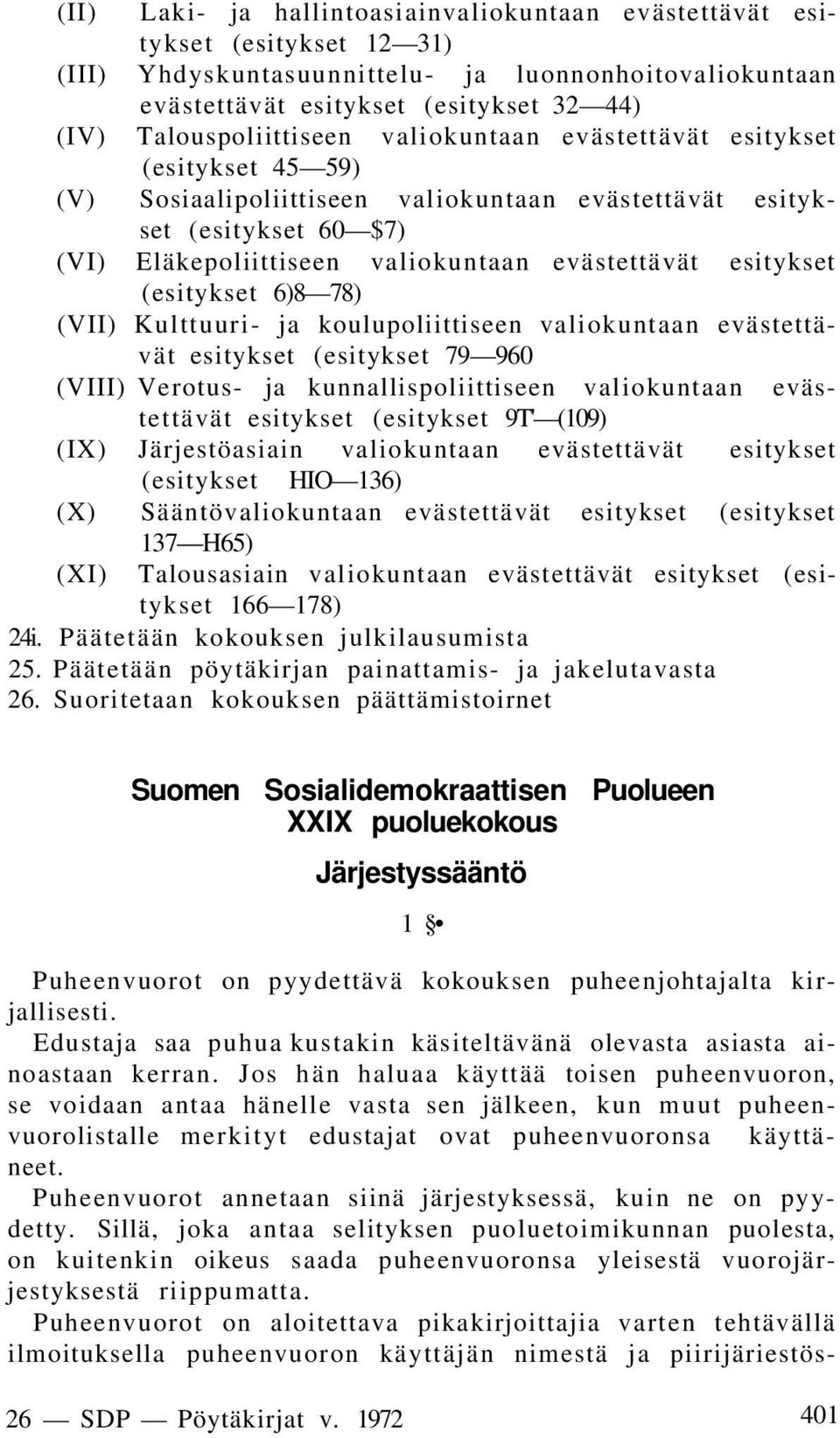evästettävät esitykset (esitykset 6)8 78) (VII) Kulttuuri- ja koulupoliittiseen valiokuntaan evästettävät esitykset (esitykset 79 960 (VIII) Verotus- ja kunnallispoliittiseen valiokuntaan