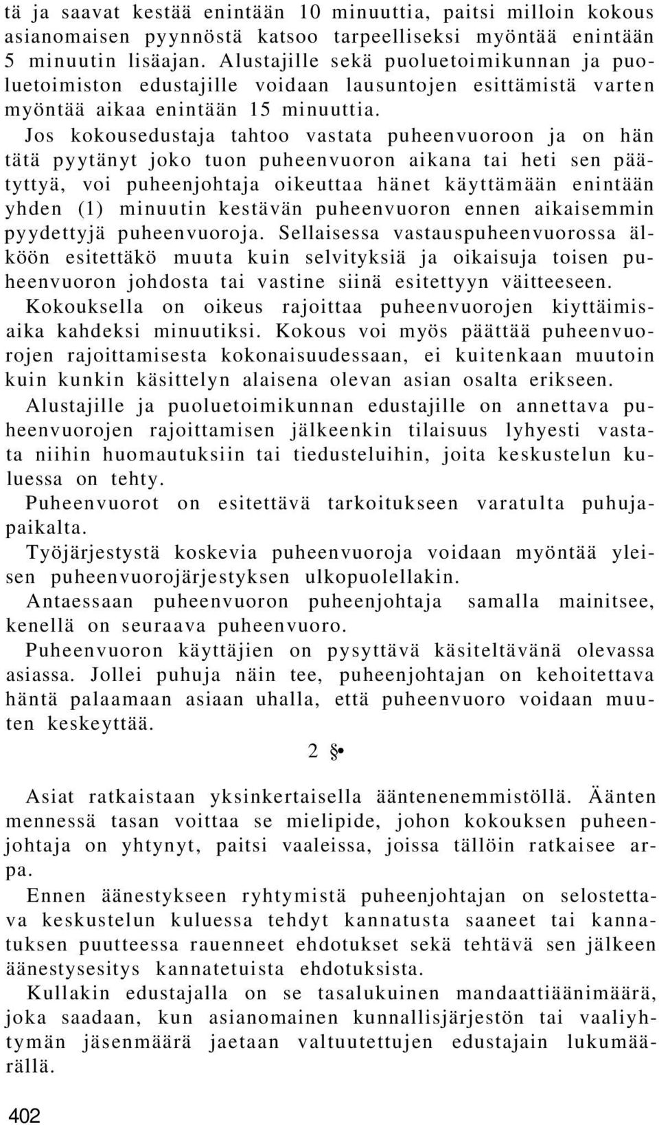 Jos kokousedustaja tahtoo vastata puheenvuoroon ja on hän tätä pyytänyt joko tuon puheenvuoron aikana tai heti sen päätyttyä, voi puheenjohtaja oikeuttaa hänet käyttämään enintään yhden (1) minuutin