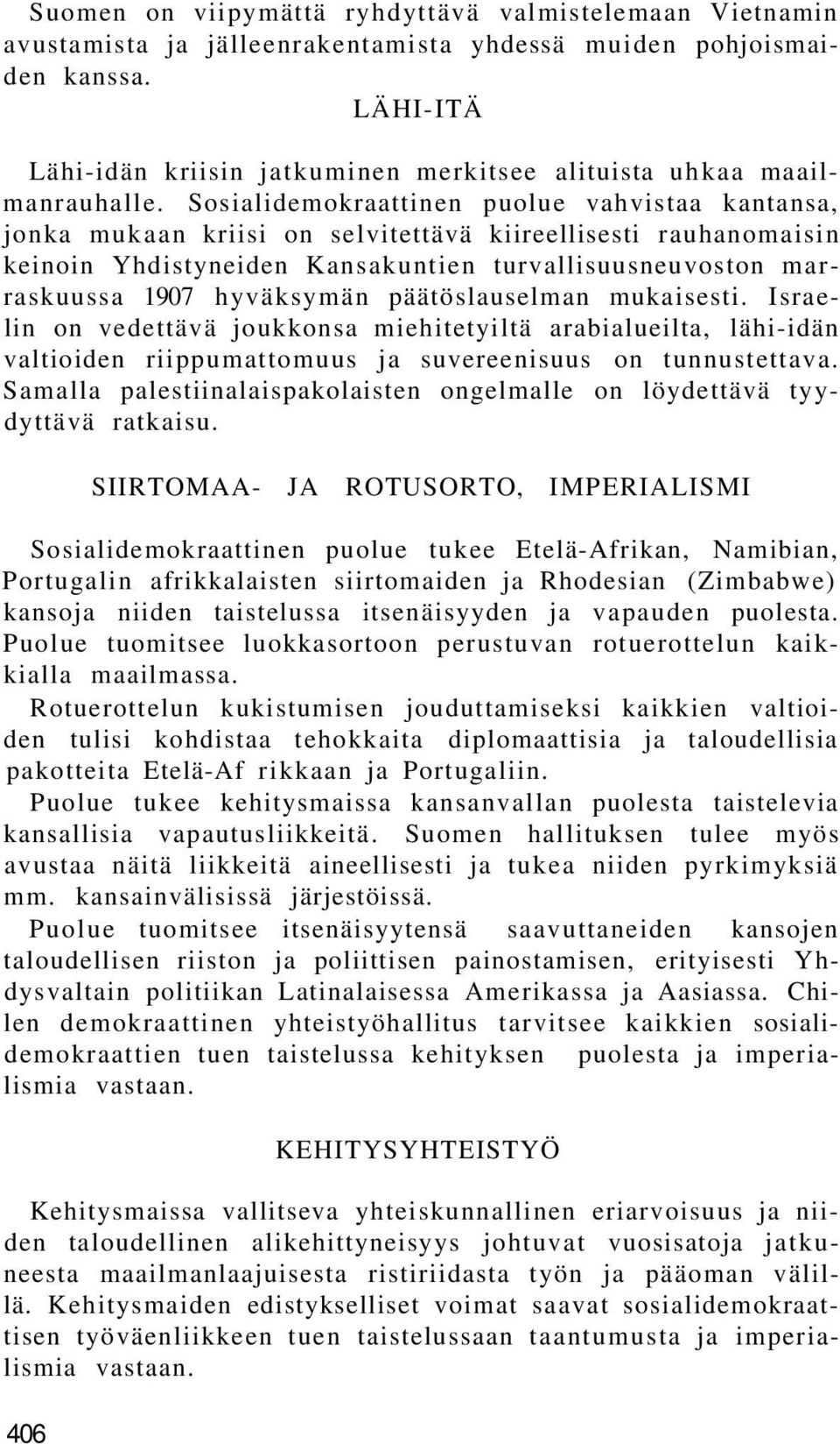 Sosialidemokraattinen puolue vahvistaa kantansa, jonka mukaan kriisi on selvitettävä kiireellisesti rauhanomaisin keinoin Yhdistyneiden Kansakuntien turvallisuusneuvoston marraskuussa 1907 hyväksymän