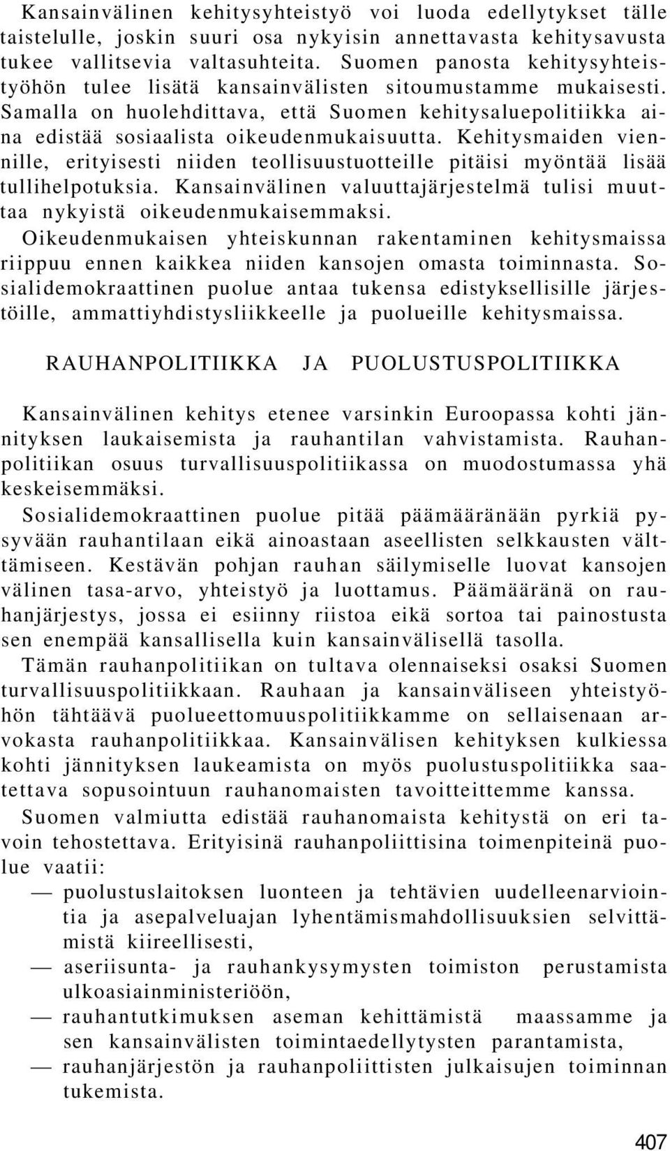 Kehitysmaiden viennille, erityisesti niiden teollisuustuotteille pitäisi myöntää lisää tullihelpotuksia. Kansainvälinen valuuttajärjestelmä tulisi muuttaa nykyistä oikeudenmukaisemmaksi.