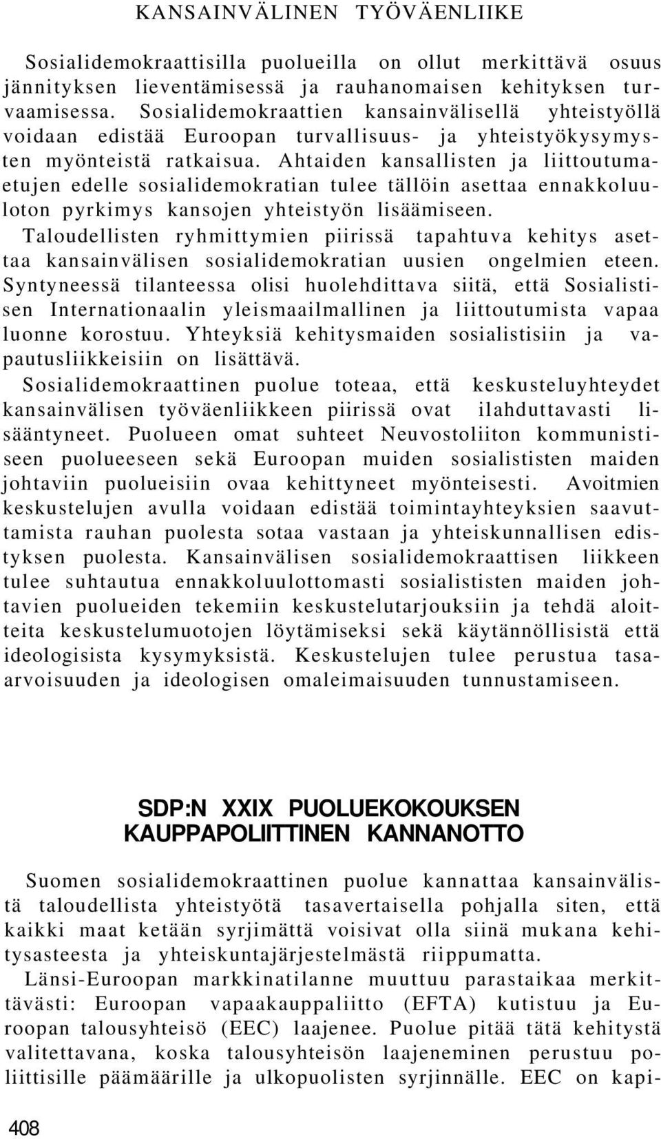 Ahtaiden kansallisten ja liittoutumaetujen edelle sosialidemokratian tulee tällöin asettaa ennakkoluuloton pyrkimys kansojen yhteistyön lisäämiseen.