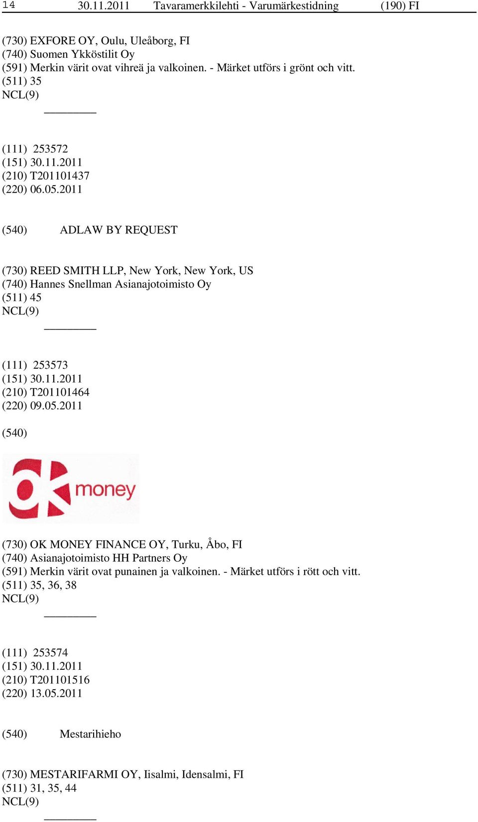2011 ADLAW BY REQUEST (730) REED SMITH LLP, New York, New York, US (740) Hannes Snellman Asianajotoimisto Oy (511) 45 (111) 253573 (210) T201101464 (220) 09.05.