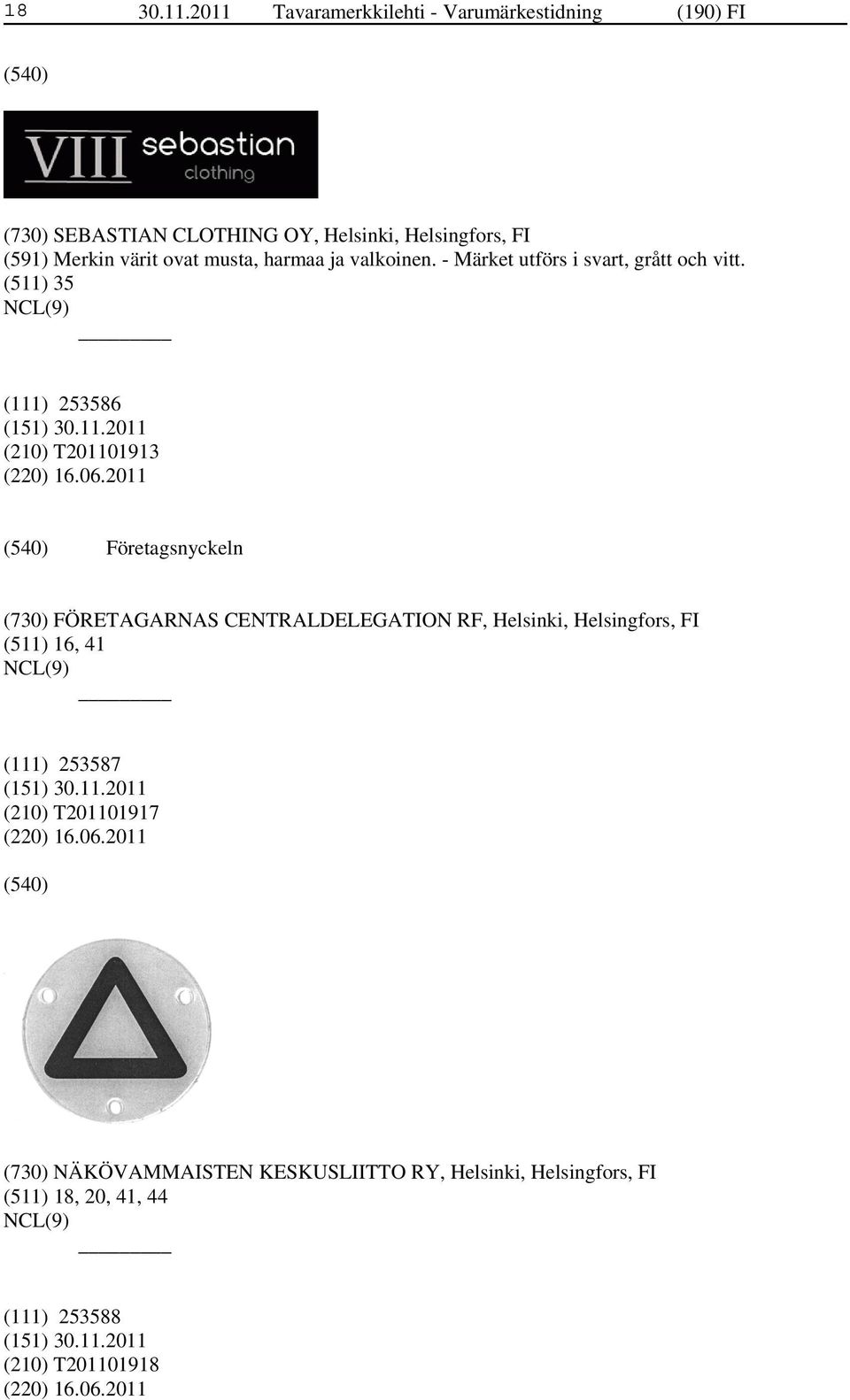 musta, harmaa ja valkoinen. - Märket utförs i svart, grått och vitt. (511) 35 (111) 253586 (210) T201101913 (220) 16.06.
