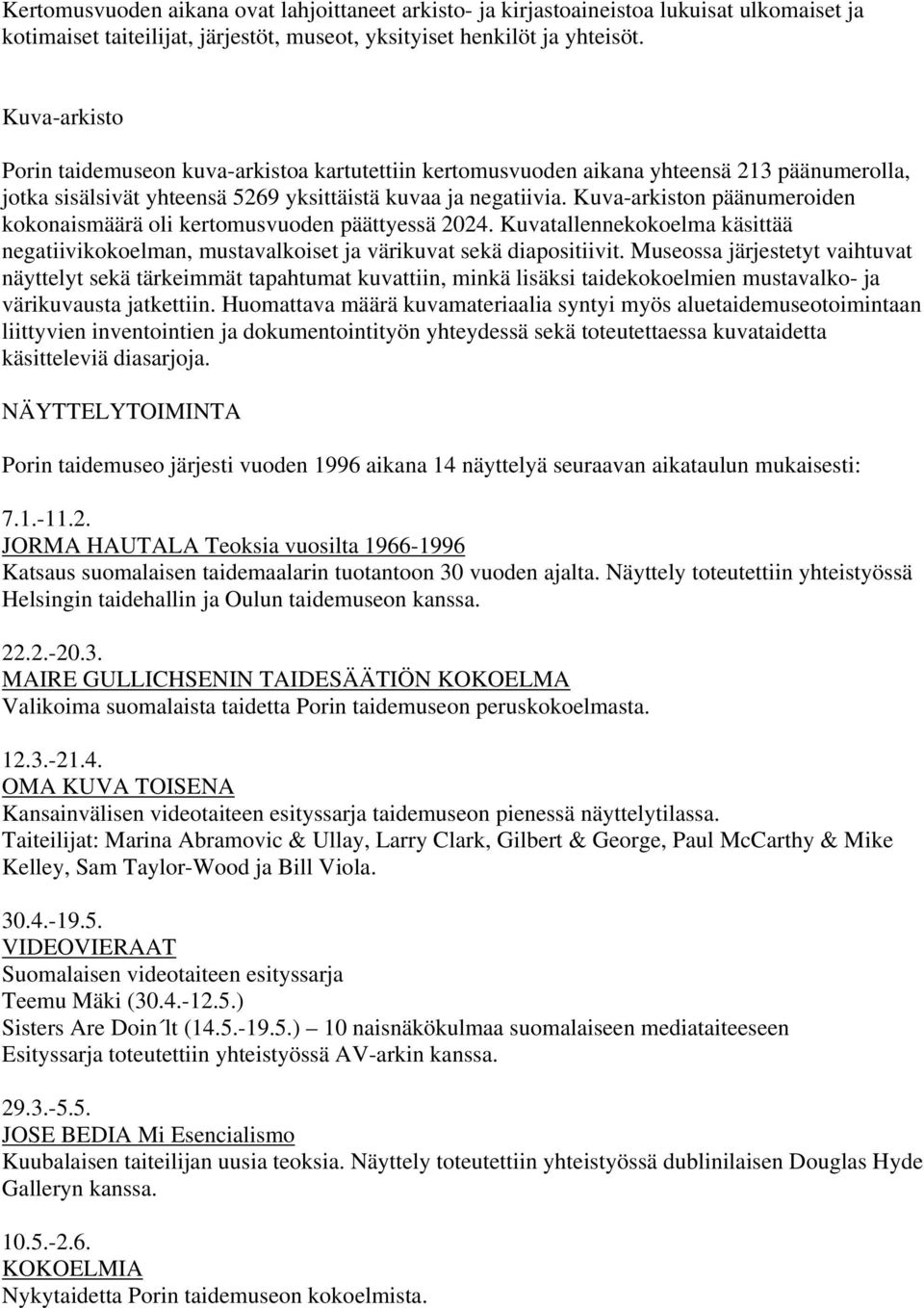 Kuva-arkiston päänumeroiden kokonaismäärä oli kertomusvuoden päättyessä 2024. Kuvatallennekokoelma käsittää negatiivikokoelman, mustavalkoiset ja värikuvat sekä diapositiivit.