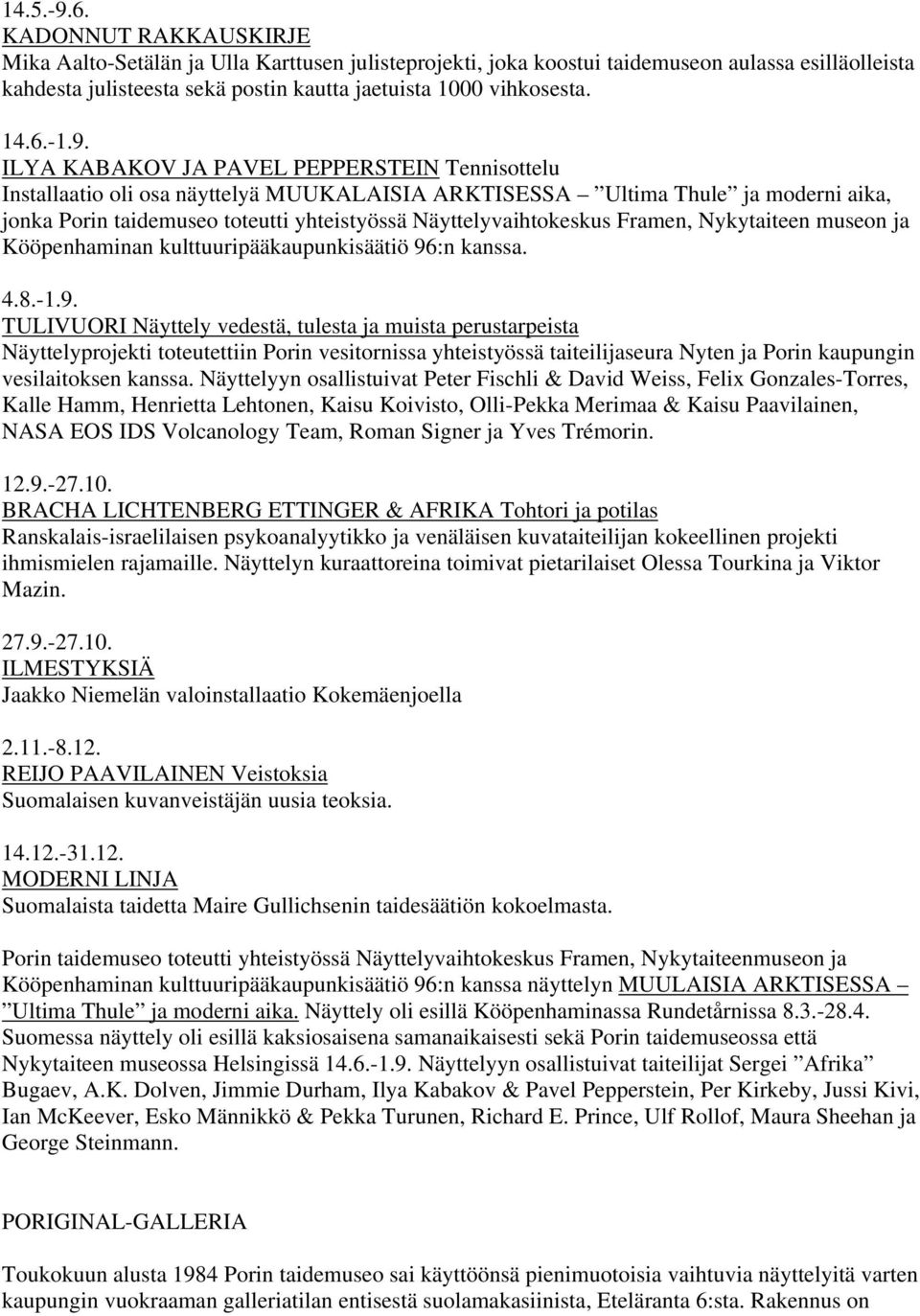 9. ILYA KABAKOV JA PAVEL PEPPERSTEIN Tennisottelu Installaatio oli osa näyttelyä MUUKALAISIA ARKTISESSA Ultima Thule ja moderni aika, jonka Porin taidemuseo toteutti yhteistyössä Näyttelyvaihtokeskus