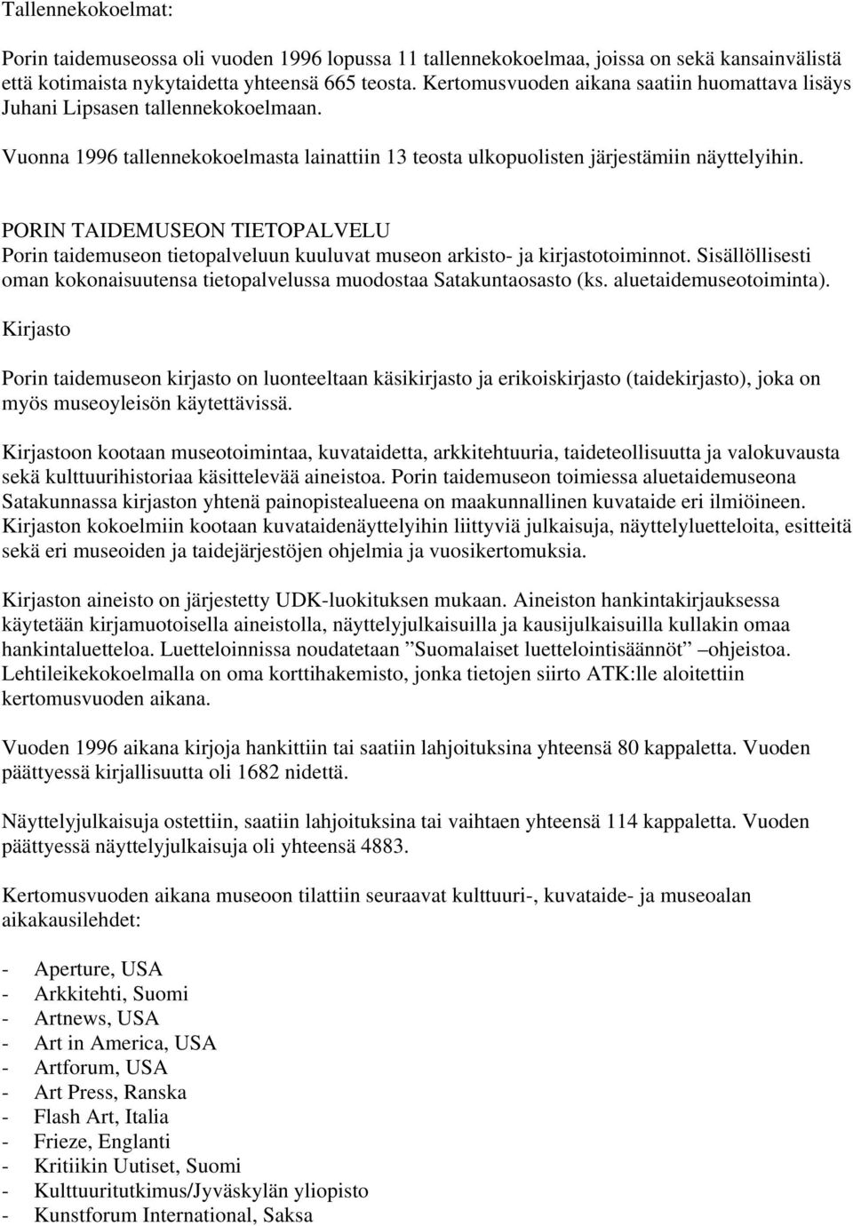 PORIN TAIDEMUSEON TIETOPALVELU Porin taidemuseon tietopalveluun kuuluvat museon arkisto- ja kirjastotoiminnot. Sisällöllisesti oman kokonaisuutensa tietopalvelussa muodostaa Satakuntaosasto (ks.