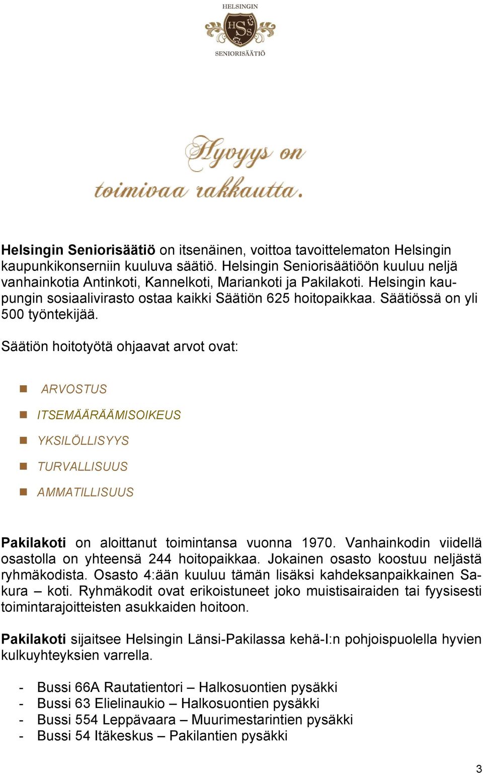 Säätiössä on yli 500 työntekijää. Säätiön hoitotyötä ohjaavat arvot ovat: ARVOSTUS ITSEMÄÄRÄÄMISOIKEUS YKSILÖLLISYYS TURVALLISUUS AMMATILLISUUS Pakilakoti on aloittanut toimintansa vuonna 1970.