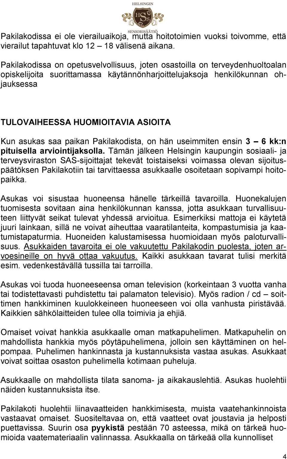 asukas saa paikan Pakilakodista, on hän useimmiten ensin 3 6 kk:n pituisella arviointijaksolla.