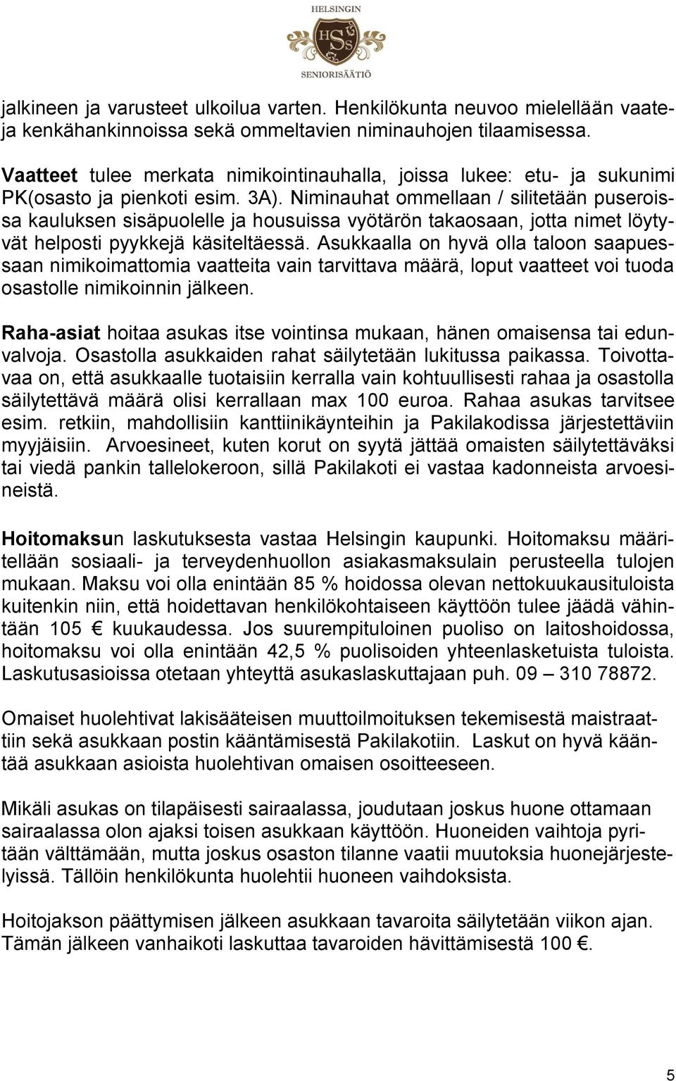 Niminauhat ommellaan / silitetään puseroissa kauluksen sisäpuolelle ja housuissa vyötärön takaosaan, jotta nimet löytyvät helposti pyykkejä käsiteltäessä.