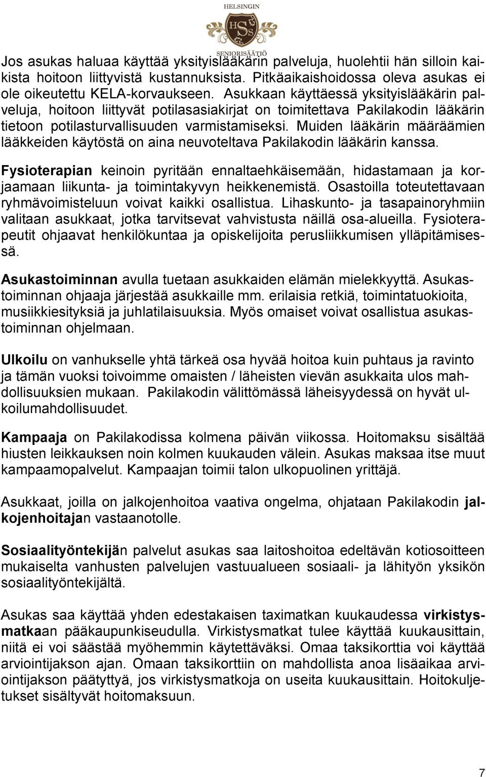 Muiden lääkärin määräämien lääkkeiden käytöstä on aina neuvoteltava Pakilakodin lääkärin kanssa.