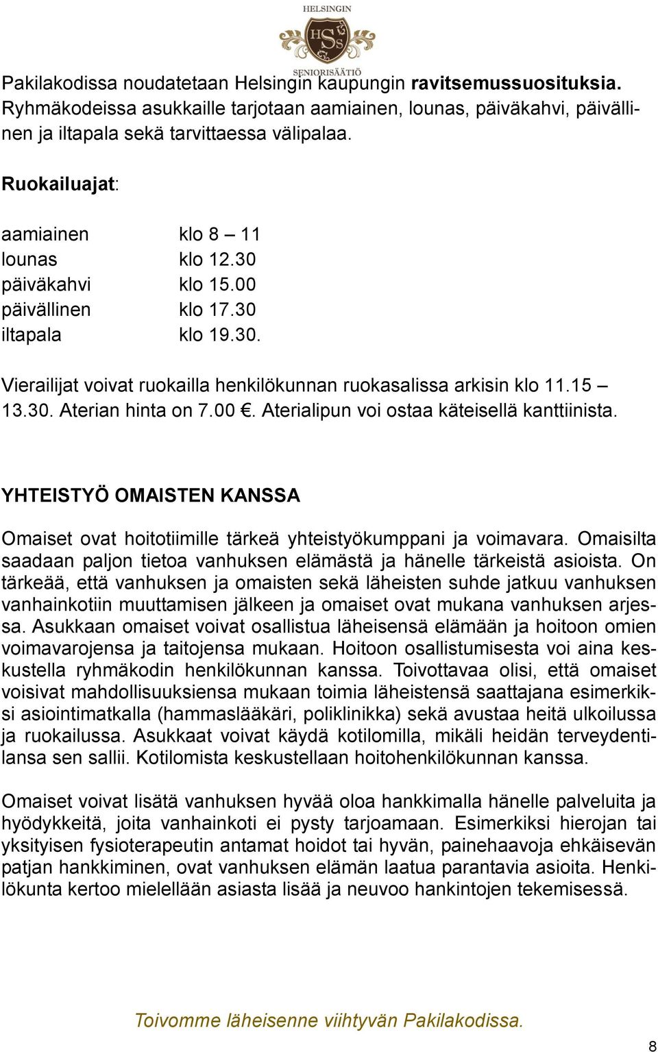 00. Aterialipun voi ostaa käteisellä kanttiinista. YHTEISTYÖ OMAISTEN KANSSA Omaiset ovat hoitotiimille tärkeä yhteistyökumppani ja voimavara.