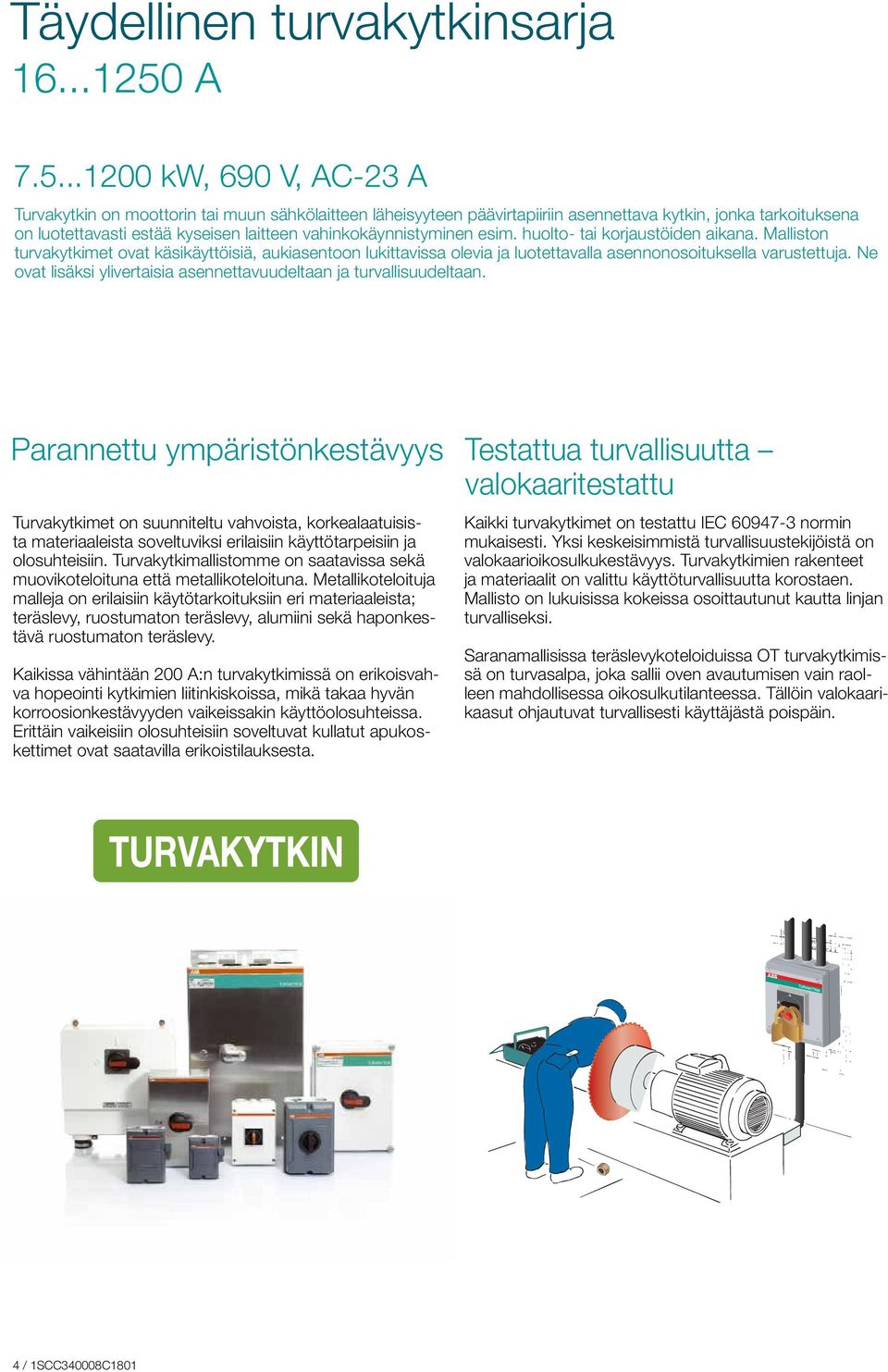 ..1200 kw, 690 V, AC-23 A Turvakytkin on moottorin tai muun sähkölaitteen läheisyyteen päävirtapiiriin asennettava kytkin, jonka tarkoituksena on luotettavasti estää kyseisen laitteen