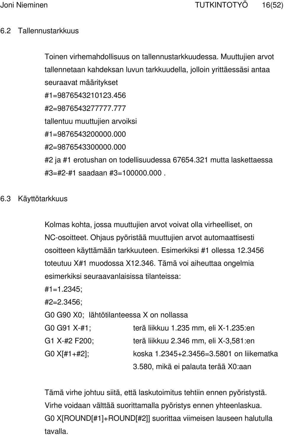 000 #2=9876543300000.000 #2 ja #1 erotushan on todellisuudessa 67654.321 mutta laskettaessa #3=#2-#1 saadaan #3=100000.000. 6.3 Käyttötarkkuus Kolmas kohta, jossa muuttujien arvot voivat olla virheelliset, on NC-osoitteet.