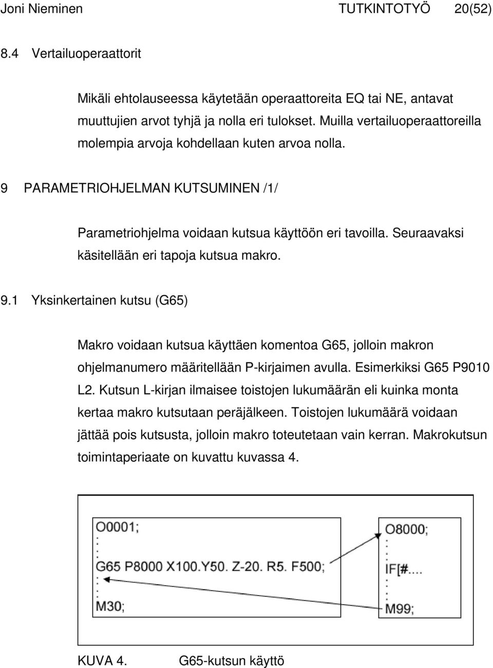 Seuraavaksi käsitellään eri tapoja kutsua makro. 9.1 Yksinkertainen kutsu (G65) Makro voidaan kutsua käyttäen komentoa G65, jolloin makron ohjelmanumero määritellään P-kirjaimen avulla.