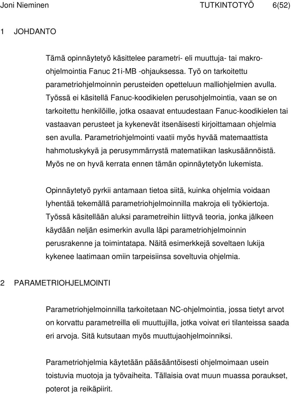 Työssä ei käsitellä Fanuc-koodikielen perusohjelmointia, vaan se on tarkoitettu henkilöille, jotka osaavat entuudestaan Fanuc-koodikielen tai vastaavan perusteet ja kykenevät itsenäisesti