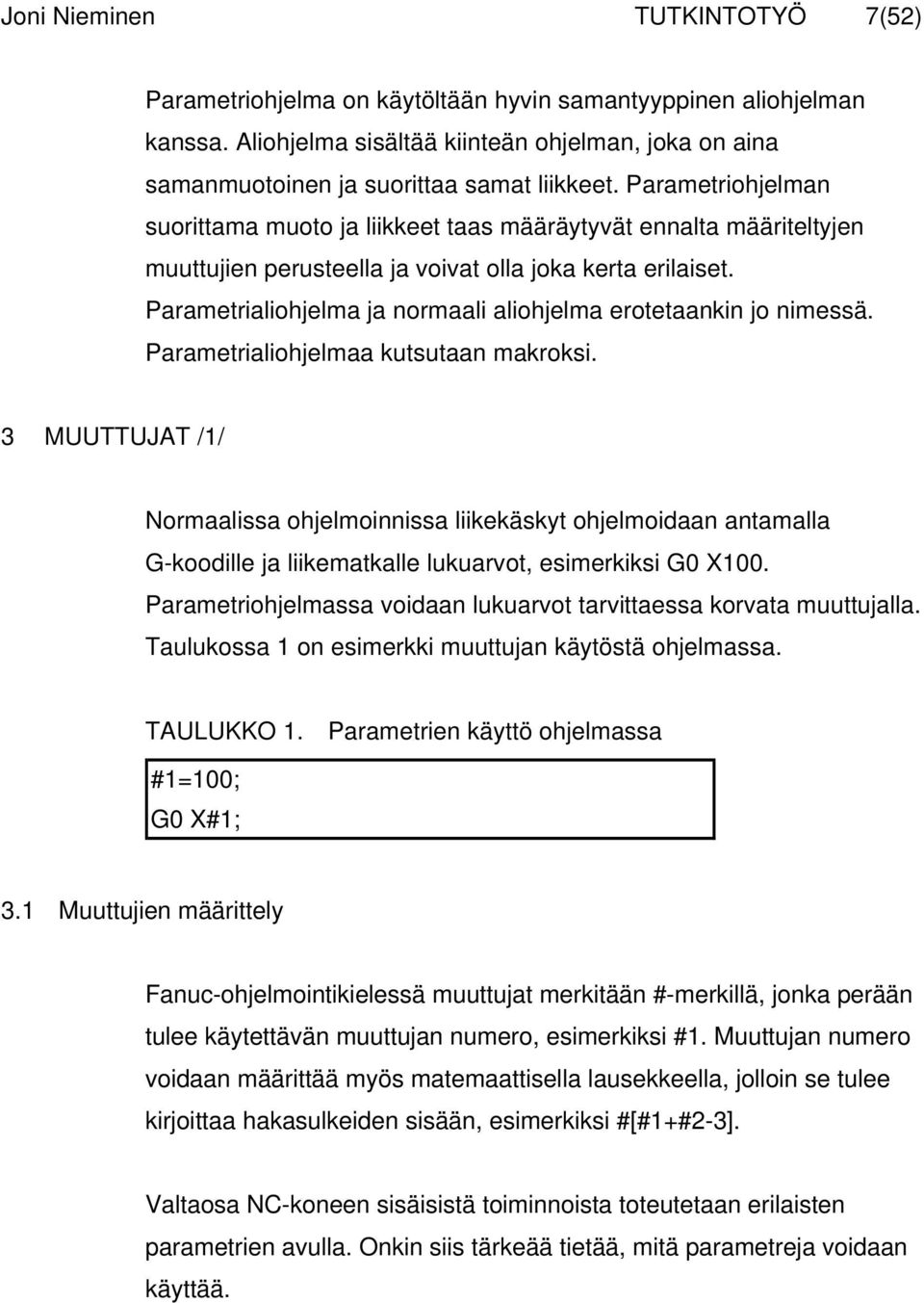 Parametrialiohjelma ja normaali aliohjelma erotetaankin jo nimessä. Parametrialiohjelmaa kutsutaan makroksi.