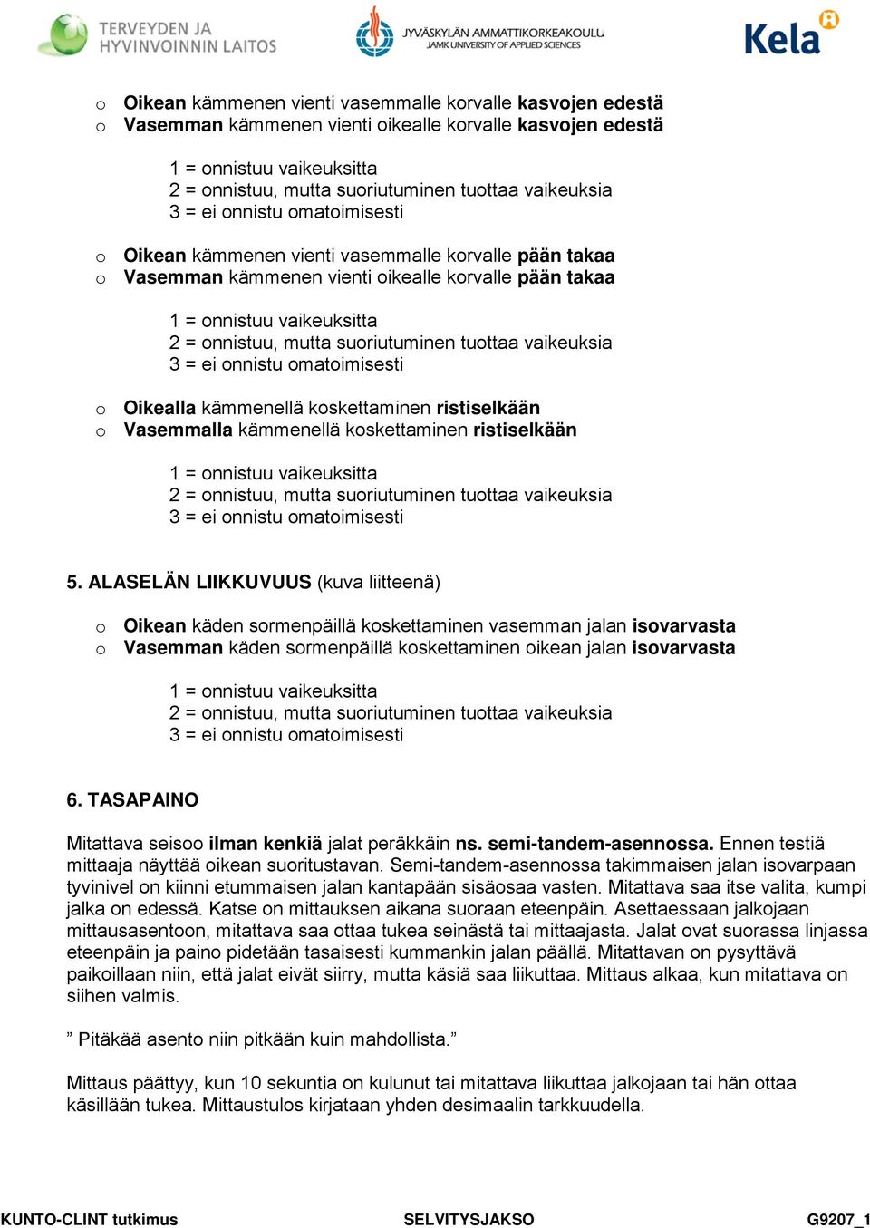suoriutuminen tuottaa vaikeuksia 3 = ei onnistu omatoimisesti o Oikealla kämmenellä koskettaminen ristiselkään o Vasemmalla kämmenellä koskettaminen ristiselkään 1 = onnistuu vaikeuksitta 2 =