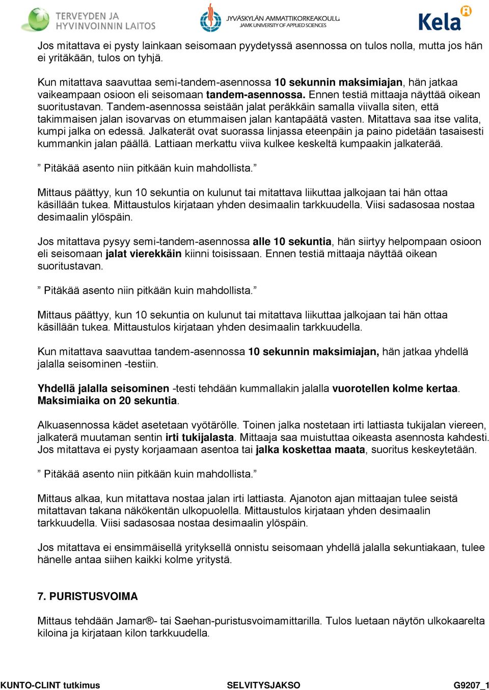 Tandem-asennossa seistään jalat peräkkäin samalla viivalla siten, että takimmaisen jalan isovarvas on etummaisen jalan kantapäätä vasten. Mitattava saa itse valita, kumpi jalka on edessä.