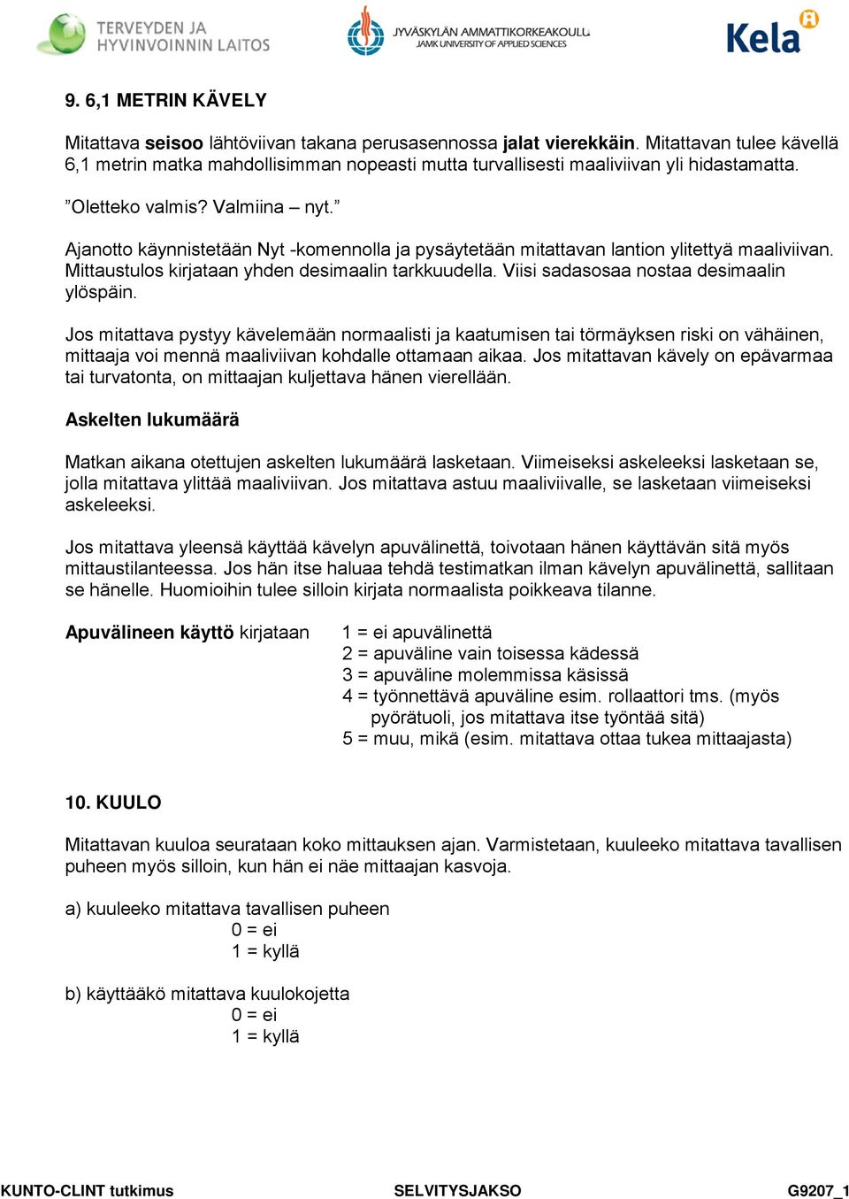 Ajanotto käynnistetään Nyt -komennolla ja pysäytetään mitattavan lantion ylitettyä maaliviivan. Mittaustulos kirjataan yhden desimaalin tarkkuudella. Viisi sadasosaa nostaa desimaalin ylöspäin.