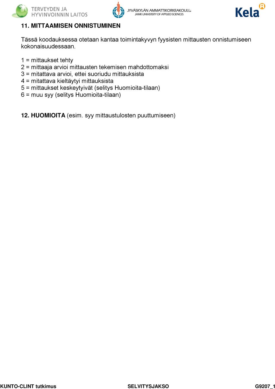 1 = mittaukset tehty 2 = mittaaja arvioi mittausten tekemisen mahdottomaksi 3 = mitattava arvioi, ettei suoriudu
