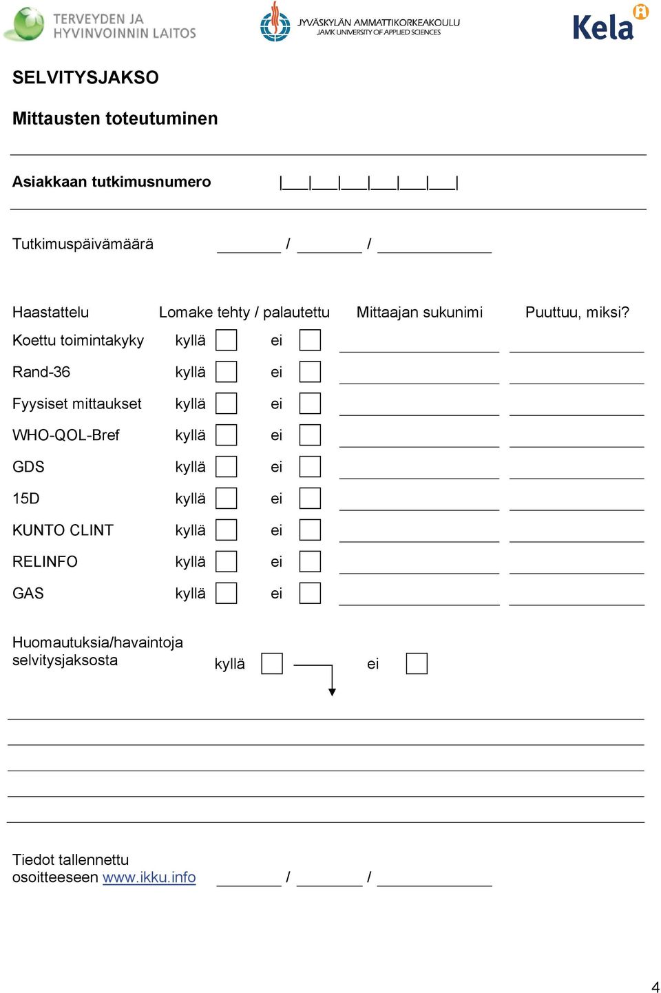 Koettu toimintakyky kyllä ei Rand-36 kyllä ei Fyysiset mittaukset kyllä ei WHO-QOL-Bref kyllä ei GDS kyllä