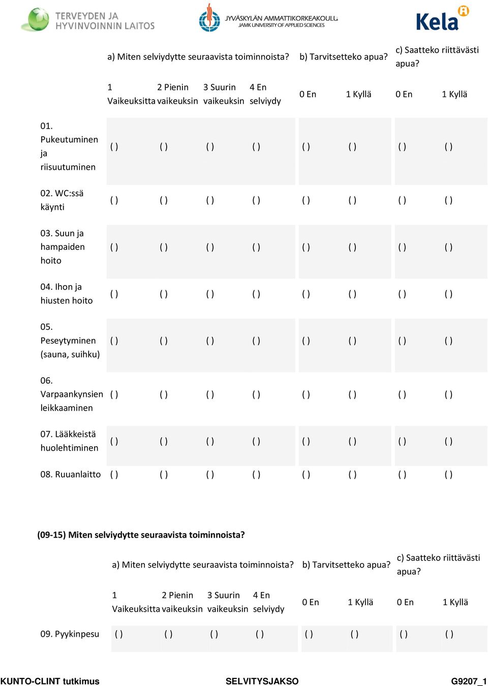 Ihon ja hiusten hoito ( ) ( ) ( ) ( ) ( ) ( ) ( ) ( ) 05. Peseytyminen (sauna, suihku) ( ) ( ) ( ) ( ) ( ) ( ) ( ) ( ) 06. Varpaankynsien leikkaaminen ( ) ( ) ( ) ( ) ( ) ( ) ( ) ( ) 07.
