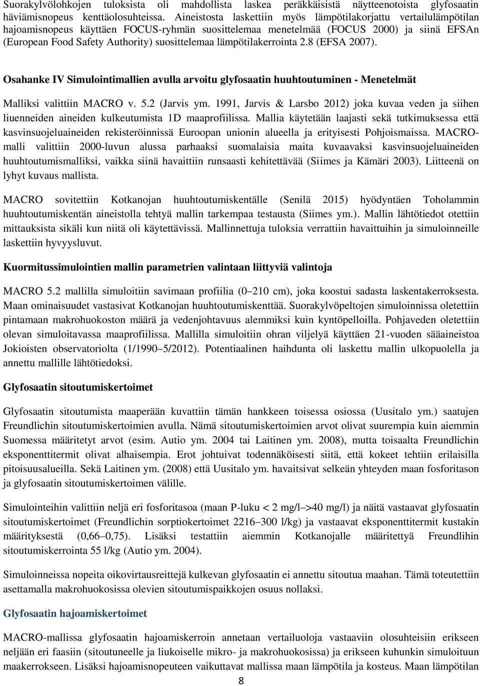 suosittelemaa lämpötilakerrointa 2.8 (EFSA 2007). Osahanke IV Simulointimallien avulla arvoitu glyfosaatin huuhtoutuminen - Menetelmät Malliksi valittiin MACRO v. 5.2 (Jarvis ym.