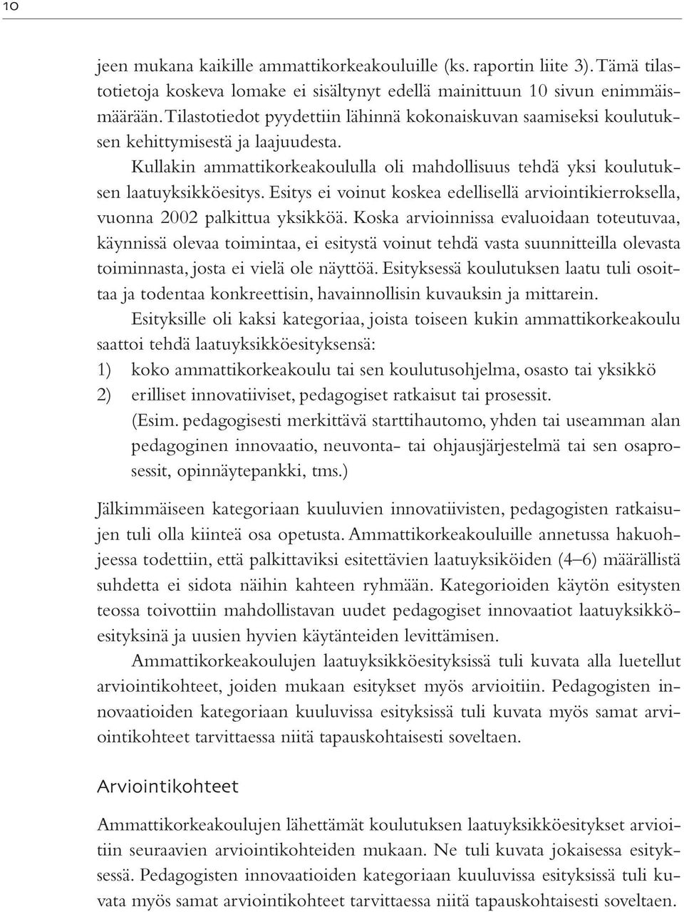 Esitys ei voinut koskea edellisellä arviointikierroksella, vuonna 2002 palkittua yksikköä.