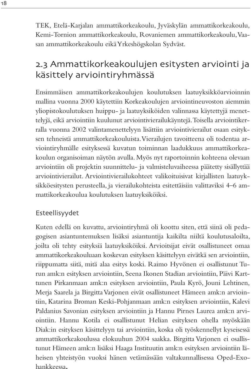 arviointineuvoston aiemmin yliopistokoulutuksen huippu- ja laatuyksiköiden valinnassa käytettyjä menettelyjä, eikä arviointiin kuulunut arviointivierailukäyntejä.