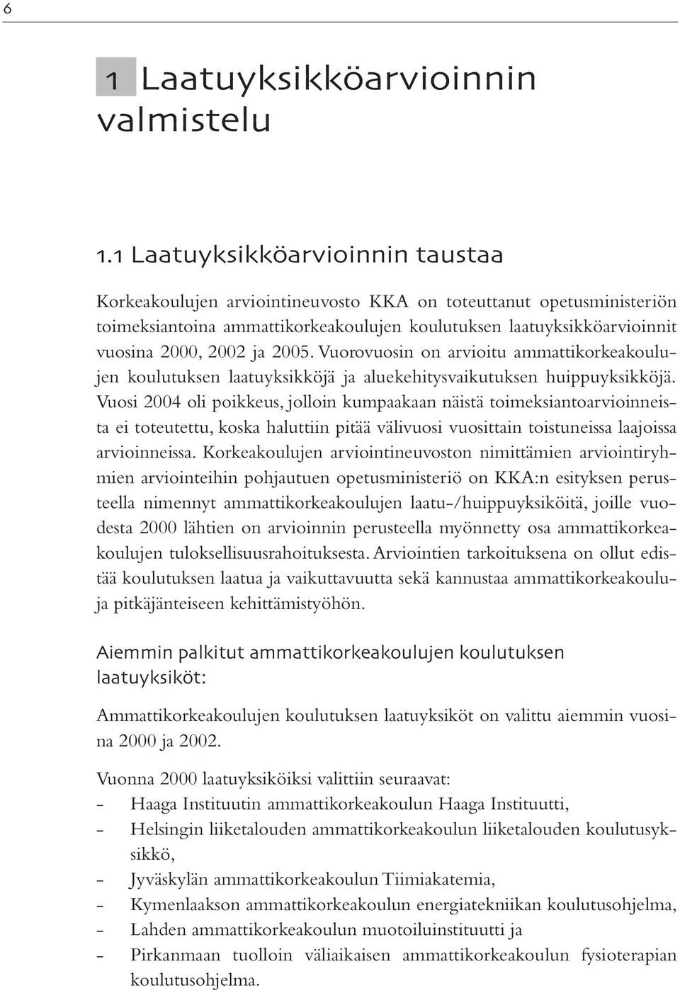 2005. Vuorovuosin on arvioitu ammattikorkeakoulujen koulutuksen laatuyksikköjä ja aluekehitysvaikutuksen huippuyksikköjä.