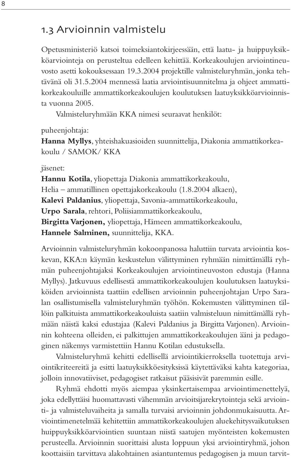 2004 mennessä laatia arviointisuunnitelma ja ohjeet ammattikorkeakouluille ammattikorkeakoulujen koulutuksen laatuyksikköarvioinnista vuonna 2005.