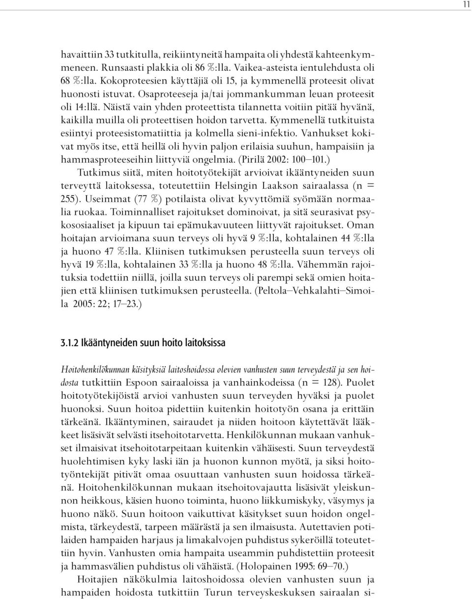 Näistä vain yhden proteettista tilannetta voitiin pitää hyvänä, kaikilla muilla oli proteettisen hoidon tarvetta. Kymmenellä tutkituista esiintyi proteesistomatiittia ja kolmella sieni-infektio.