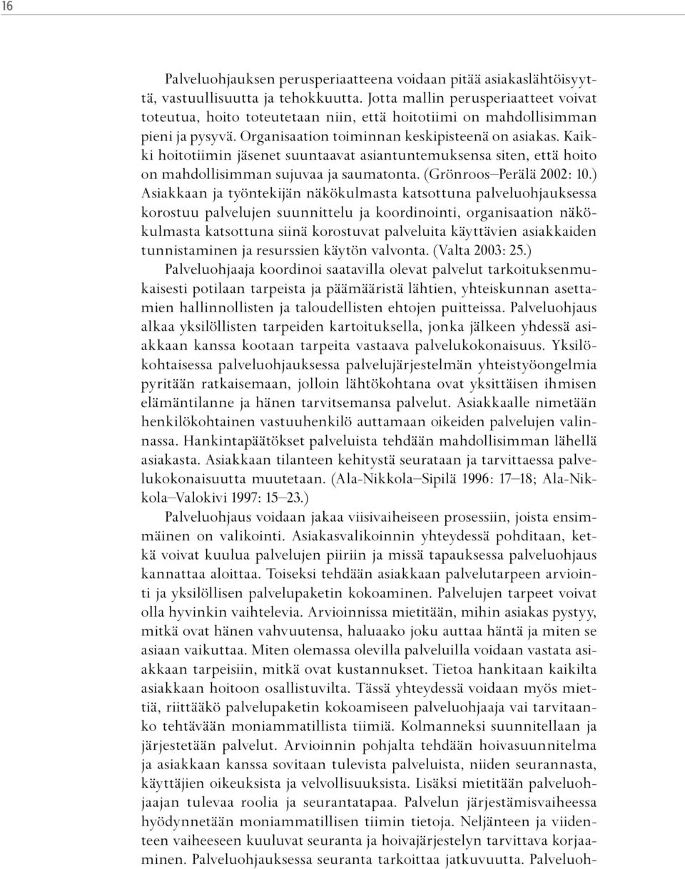 Kaikki hoitotiimin jäsenet suuntaavat asiantuntemuksensa siten, että hoito on mahdollisimman sujuvaa ja saumatonta. (Grönroos Perälä 2002: 10.