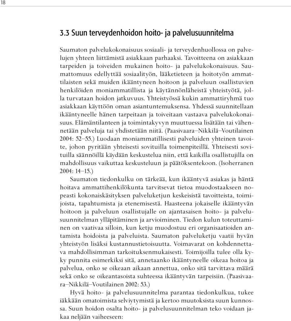 Saumattomuus edellyttää sosiaalityön, lääketieteen ja hoitotyön ammattilaisten sekä muiden ikääntyneen hoitoon ja palveluun osallistuvien henkilöiden moniammatillista ja käytännönläheistä