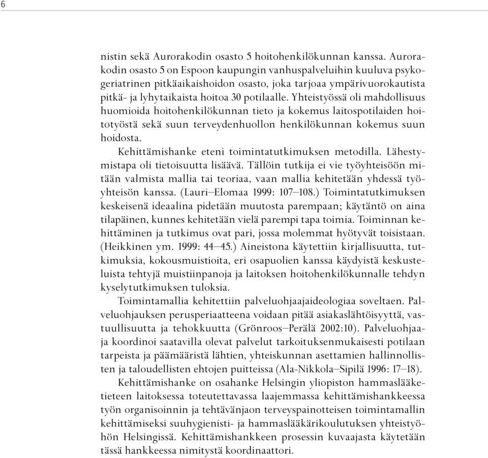 Yhteistyössä oli mahdollisuus huomioida hoitohenkilökunnan tieto ja kokemus laitospotilaiden hoitotyöstä sekä suun terveydenhuollon henkilökunnan kokemus suun hoidosta.