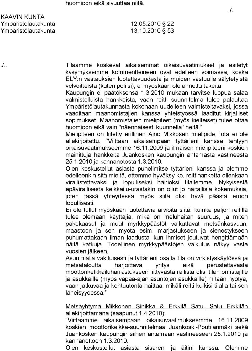 2010 53 Tilaamme koskevat aikaisemmat oikaisuvaatimukset ja esitetyt kysymyksemme kommentteineen ovat edelleen voimassa, koska ELY:n vastauksien luotettavuudesta ja muiden vastuulle sälytetyistä