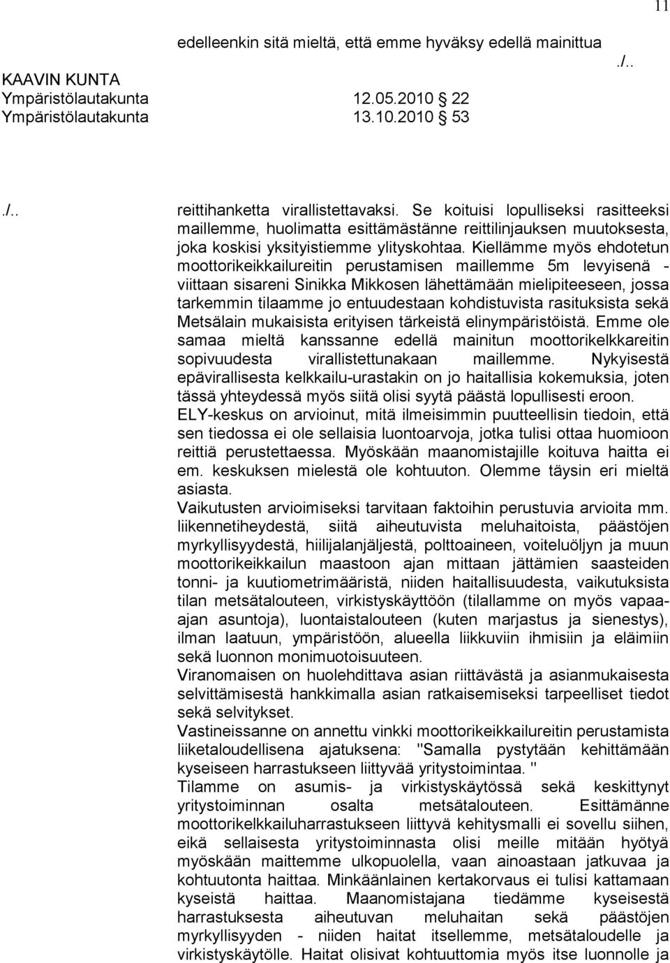 Kiellämme myös ehdotetun moottorikeikkailureitin perustamisen maillemme 5m levyisenä - viittaan sisareni Sinikka Mikkosen lähettämään mielipiteeseen, jossa tarkemmin tilaamme jo entuudestaan