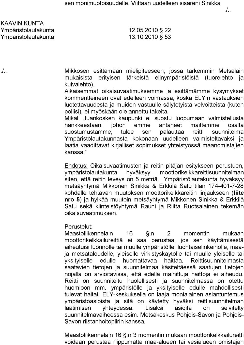 Aikaisemmat oikaisuvaatimuksemme ja esittämämme kysymykset kommentteineen ovat edelleen voimassa, koska ELY:n vastauksien luotettavuudesta ja muiden vastuulle sälytetyistä velvoitteista (kuten