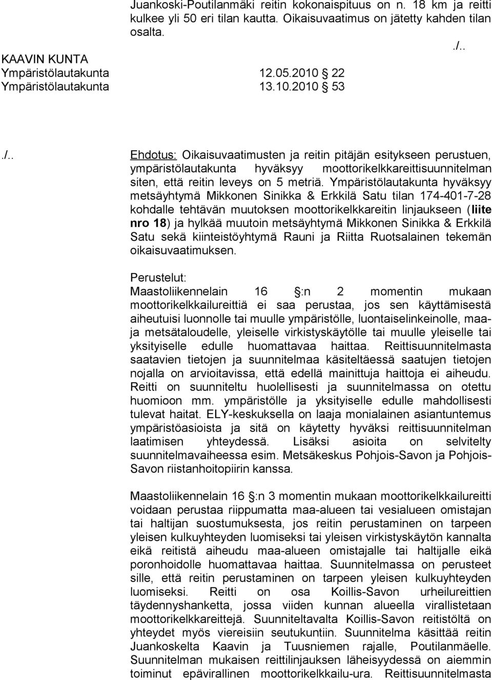 Ympäristölautakunta hyväksyy metsäyhtymä Mikkonen Sinikka & Erkkilä Satu tilan 174-401-7-28 kohdalle tehtävän muutoksen moottorikelkkareitin linjaukseen (liite nro 18) ja hylkää muutoin metsäyhtymä