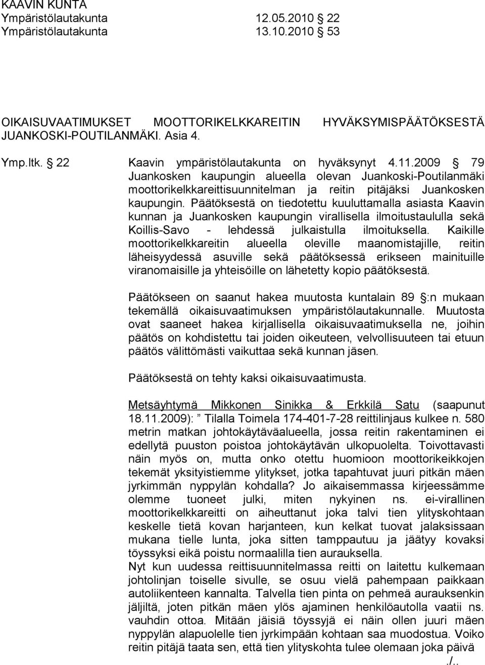 Päätöksestä on tiedotettu kuuluttamalla asiasta Kaavin kunnan ja Juankosken kaupungin virallisella ilmoitustaululla sekä Koillis-Savo - lehdessä julkaistulla ilmoituksella.