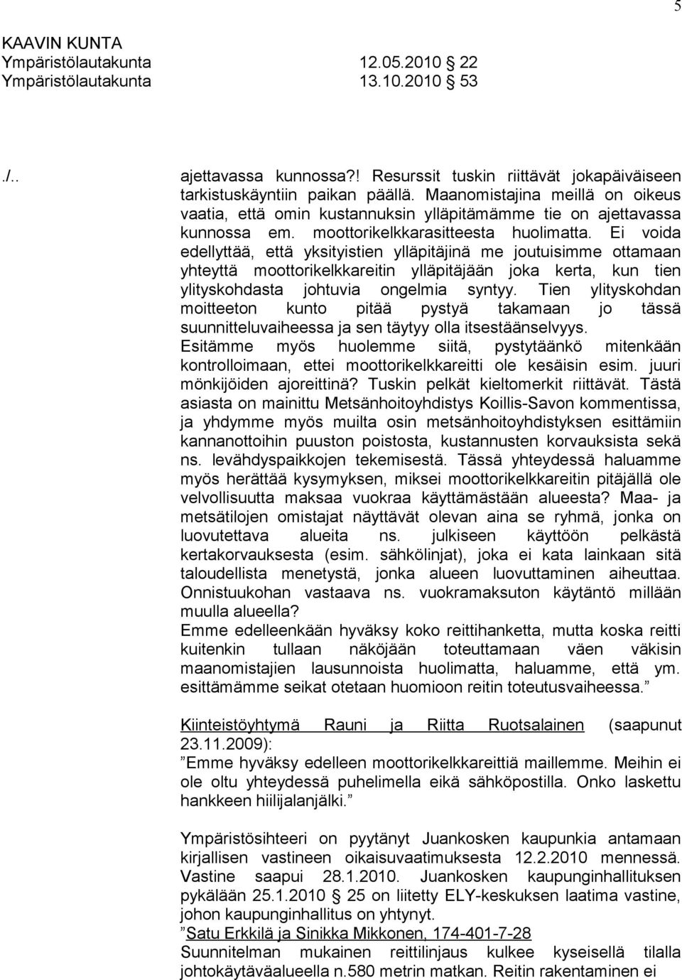 Ei voida edellyttää, että yksityistien ylläpitäjinä me joutuisimme ottamaan yhteyttä moottorikelkkareitin ylläpitäjään joka kerta, kun tien ylityskohdasta johtuvia ongelmia syntyy.