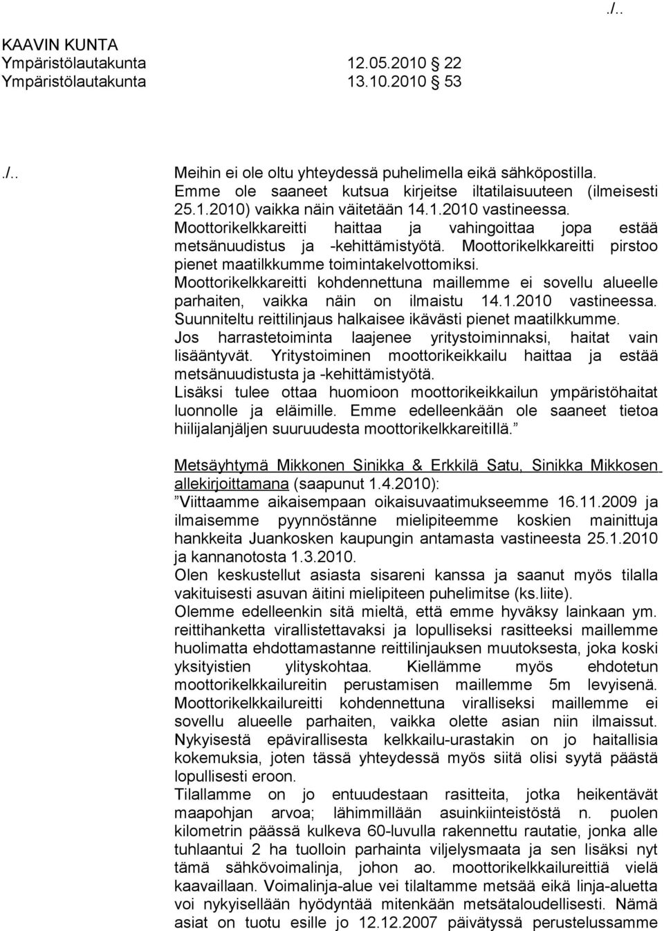 Moottorikelkkareitti kohdennettuna maillemme ei sovellu alueelle parhaiten, vaikka näin on ilmaistu 14.1.2010 vastineessa. Suunniteltu reittilinjaus halkaisee ikävästi pienet maatilkkumme.