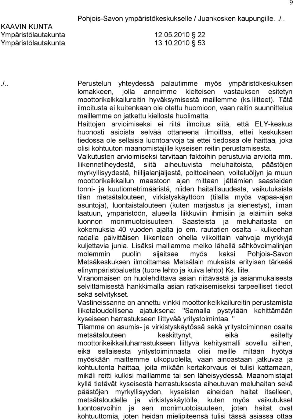 2010 53 Perustelun yhteydessä palautimme myös ympäristökeskuksen lomakkeen, jolla annoimme kielteisen vastauksen esitetyn moottorikelkkailureitin hyväksymisestä maillemme (ks.liitteet).