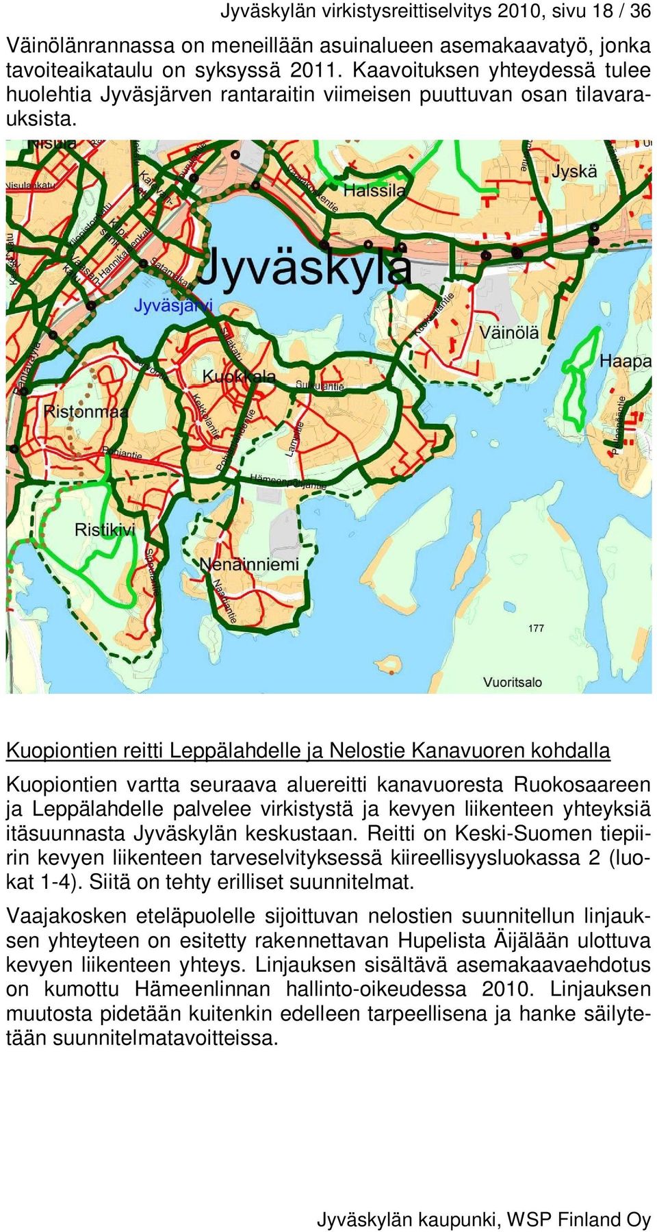 Kuopiontien reitti Leppälahdelle ja Nelostie Kanavuoren kohdalla Kuopiontien vartta seuraava aluereitti kanavuoresta Ruokosaareen ja Leppälahdelle palvelee virkistystä ja kevyen liikenteen yhteyksiä