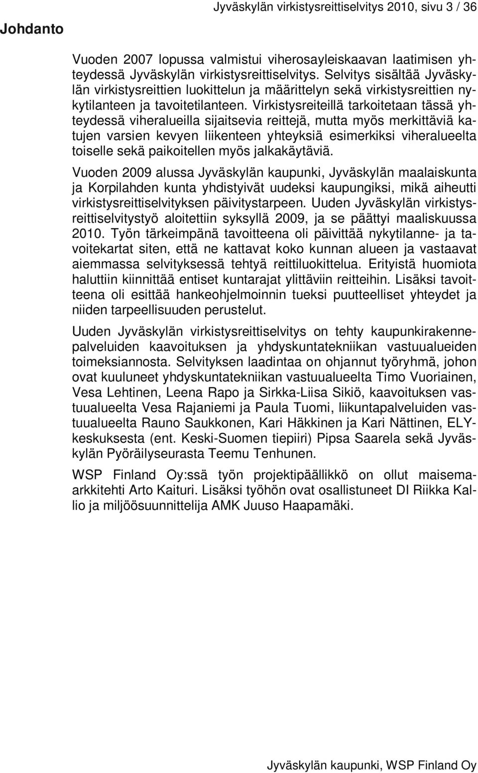 Virkistysreiteillä tarkoitetaan tässä yhteydessä viheralueilla sijaitsevia reittejä, mutta myös merkittäviä katujen varsien kevyen liikenteen yhteyksiä esimerkiksi viheralueelta toiselle sekä