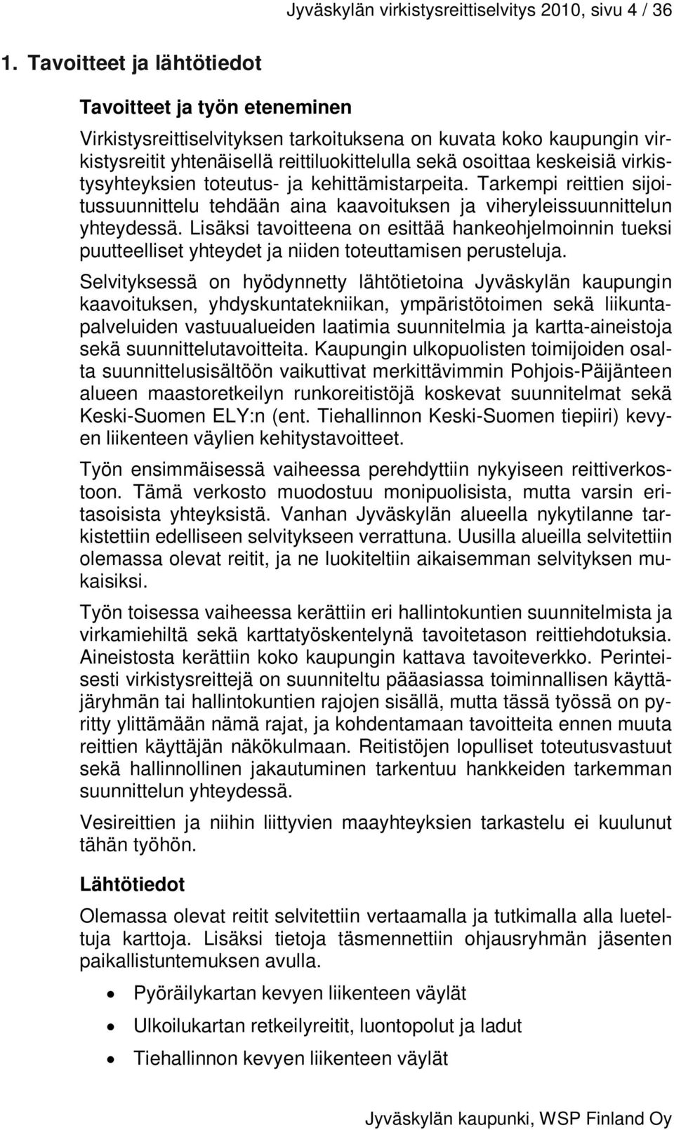 virkistysyhteyksien toteutus- ja kehittämistarpeita. Tarkempi reittien sijoitussuunnittelu tehdään aina kaavoituksen ja viheryleissuunnittelun yhteydessä.