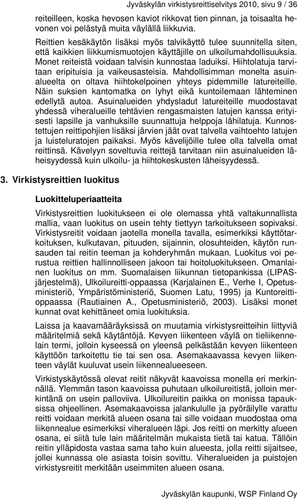 Hiihtolatuja tarvitaan eripituisia ja vaikeusasteisia. Mahdollisimman monelta asuinalueelta on oltava hiihtokelpoinen yhteys pidemmille latureiteille.